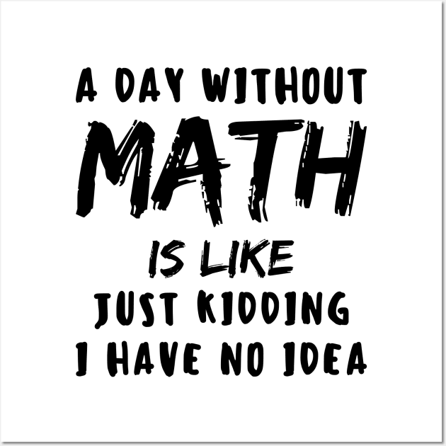 A day without math is like just kidding i have no idea Wall Art by LAASTORE